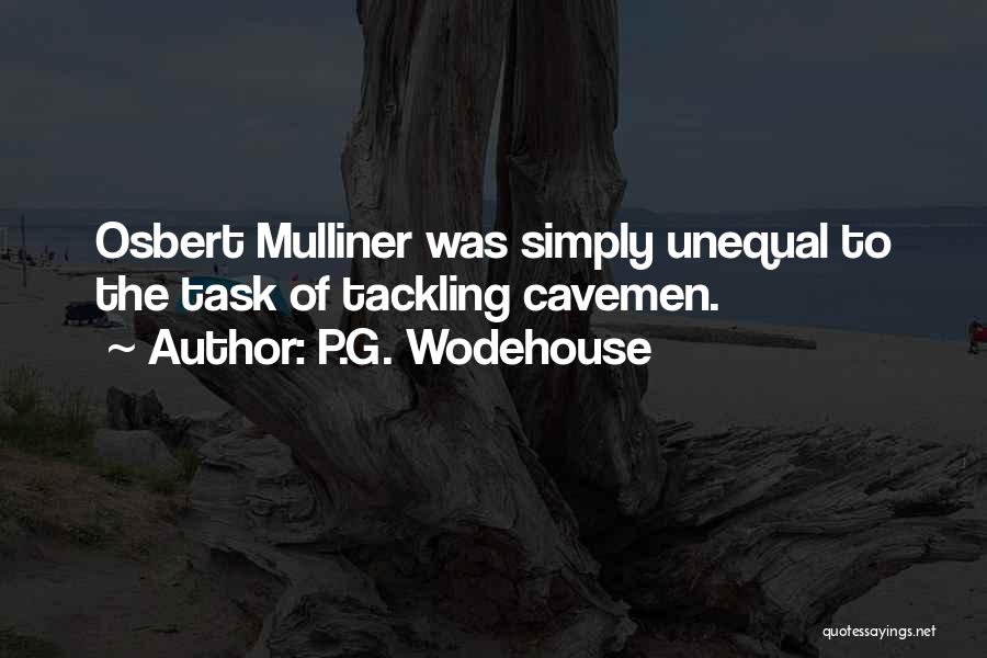 P.G. Wodehouse Quotes: Osbert Mulliner Was Simply Unequal To The Task Of Tackling Cavemen.