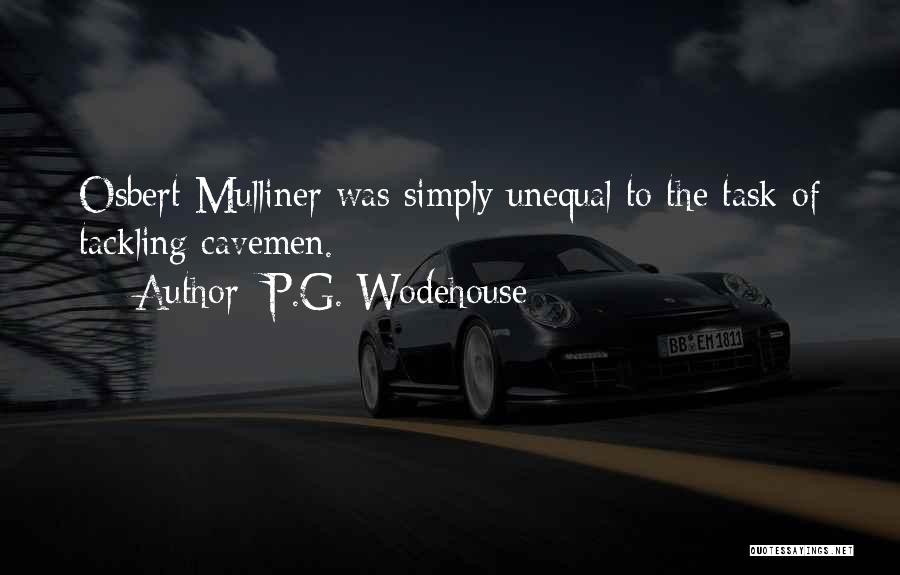 P.G. Wodehouse Quotes: Osbert Mulliner Was Simply Unequal To The Task Of Tackling Cavemen.