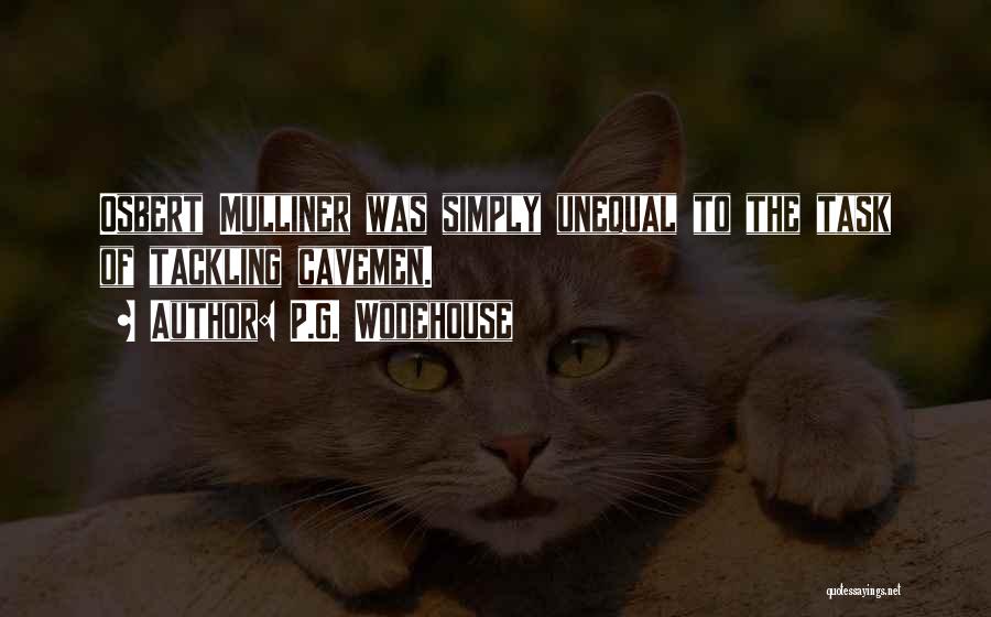 P.G. Wodehouse Quotes: Osbert Mulliner Was Simply Unequal To The Task Of Tackling Cavemen.