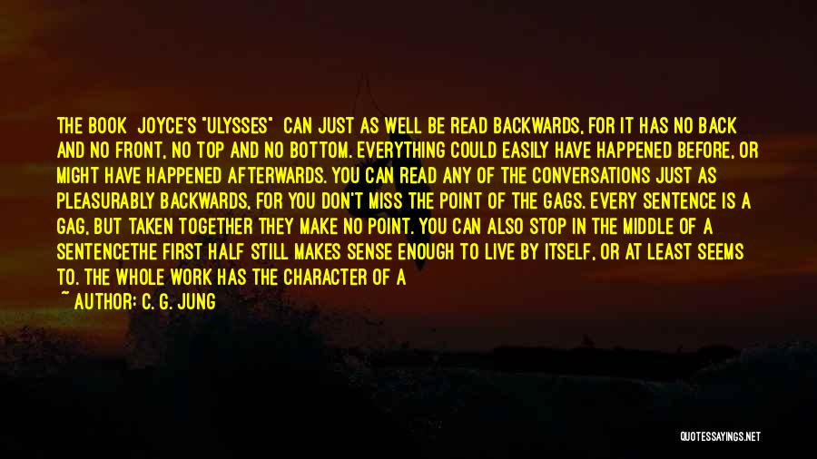 C. G. Jung Quotes: The Book [joyce's Ulysses] Can Just As Well Be Read Backwards, For It Has No Back And No Front, No