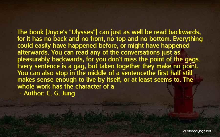 C. G. Jung Quotes: The Book [joyce's Ulysses] Can Just As Well Be Read Backwards, For It Has No Back And No Front, No