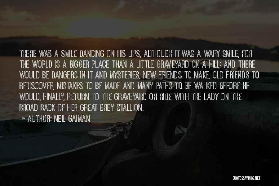Neil Gaiman Quotes: There Was A Smile Dancing On His Lips, Although It Was A Wary Smile, For The World Is A Bigger