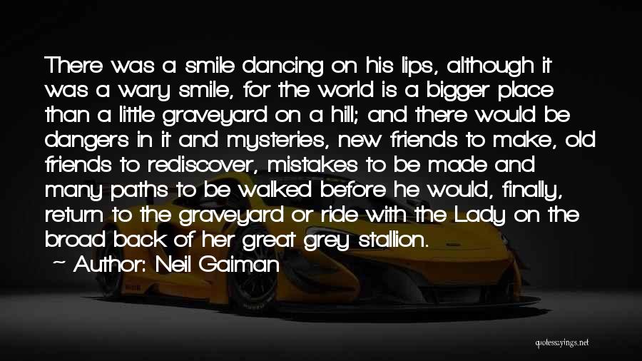 Neil Gaiman Quotes: There Was A Smile Dancing On His Lips, Although It Was A Wary Smile, For The World Is A Bigger