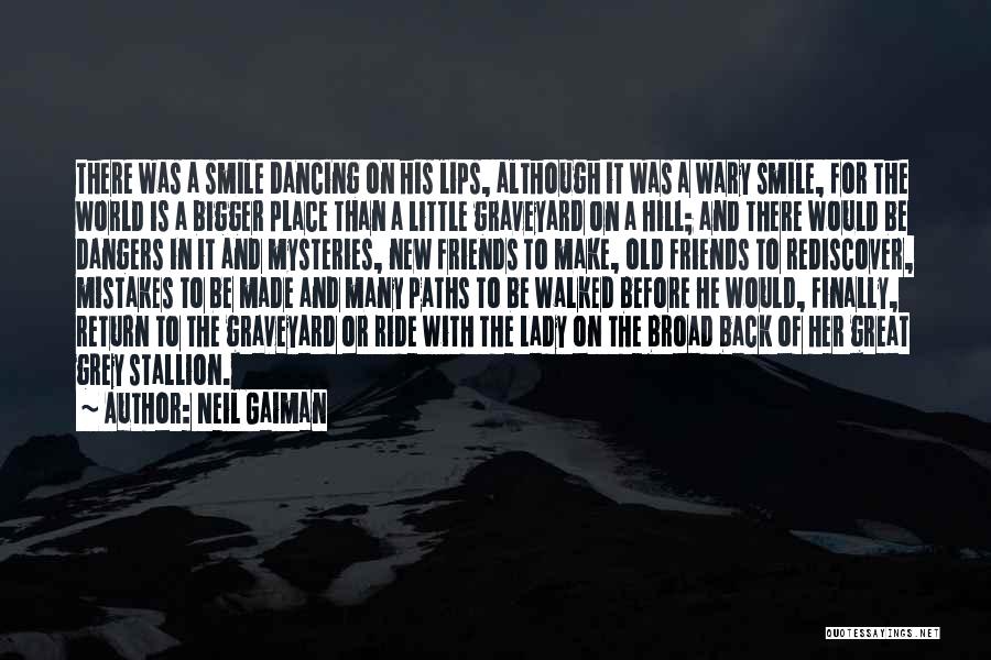 Neil Gaiman Quotes: There Was A Smile Dancing On His Lips, Although It Was A Wary Smile, For The World Is A Bigger