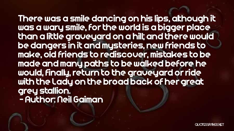 Neil Gaiman Quotes: There Was A Smile Dancing On His Lips, Although It Was A Wary Smile, For The World Is A Bigger