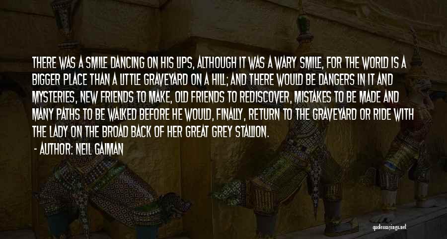 Neil Gaiman Quotes: There Was A Smile Dancing On His Lips, Although It Was A Wary Smile, For The World Is A Bigger