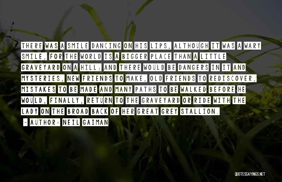 Neil Gaiman Quotes: There Was A Smile Dancing On His Lips, Although It Was A Wary Smile, For The World Is A Bigger