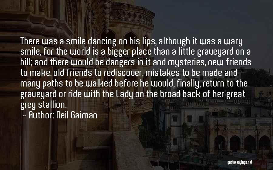 Neil Gaiman Quotes: There Was A Smile Dancing On His Lips, Although It Was A Wary Smile, For The World Is A Bigger