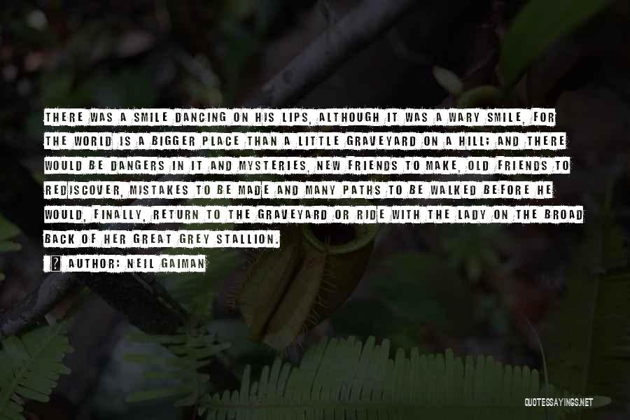 Neil Gaiman Quotes: There Was A Smile Dancing On His Lips, Although It Was A Wary Smile, For The World Is A Bigger