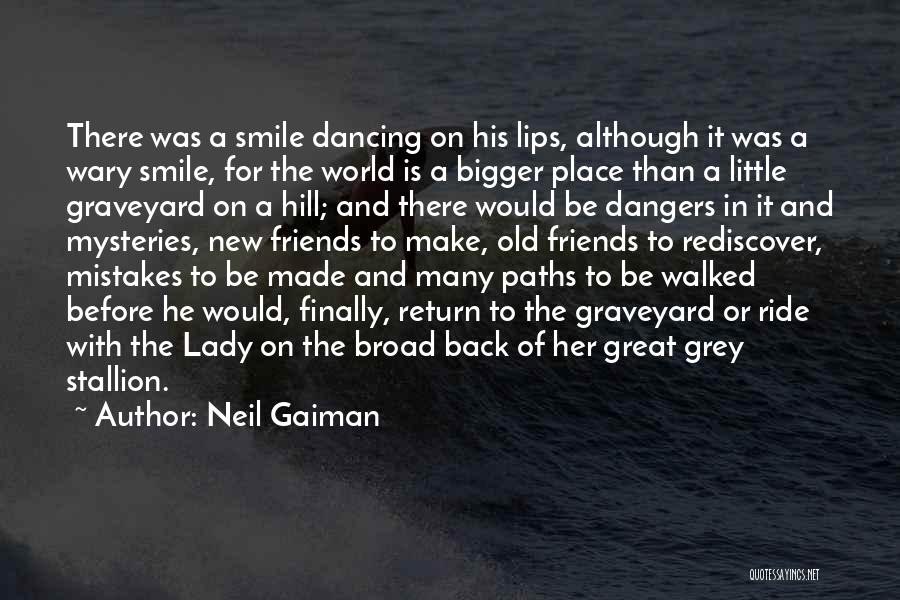 Neil Gaiman Quotes: There Was A Smile Dancing On His Lips, Although It Was A Wary Smile, For The World Is A Bigger