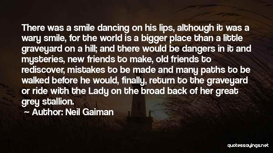 Neil Gaiman Quotes: There Was A Smile Dancing On His Lips, Although It Was A Wary Smile, For The World Is A Bigger