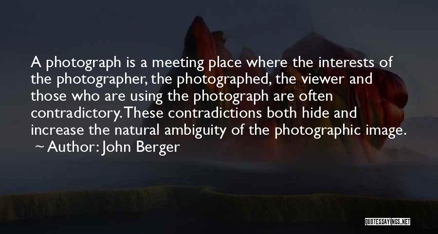 John Berger Quotes: A Photograph Is A Meeting Place Where The Interests Of The Photographer, The Photographed, The Viewer And Those Who Are