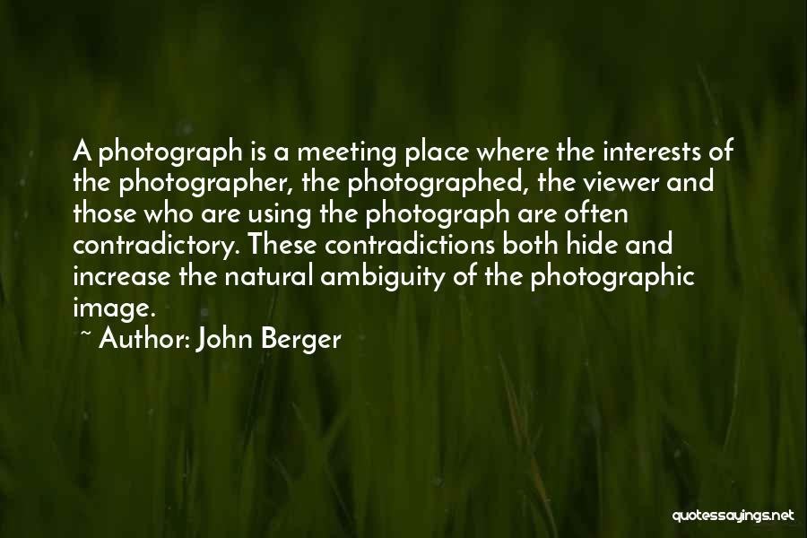 John Berger Quotes: A Photograph Is A Meeting Place Where The Interests Of The Photographer, The Photographed, The Viewer And Those Who Are