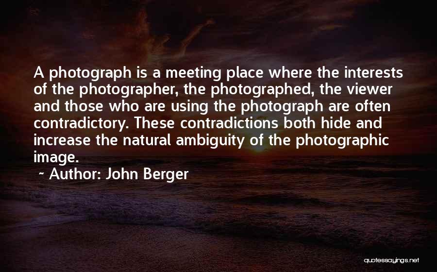 John Berger Quotes: A Photograph Is A Meeting Place Where The Interests Of The Photographer, The Photographed, The Viewer And Those Who Are