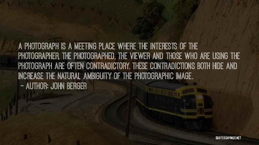 John Berger Quotes: A Photograph Is A Meeting Place Where The Interests Of The Photographer, The Photographed, The Viewer And Those Who Are