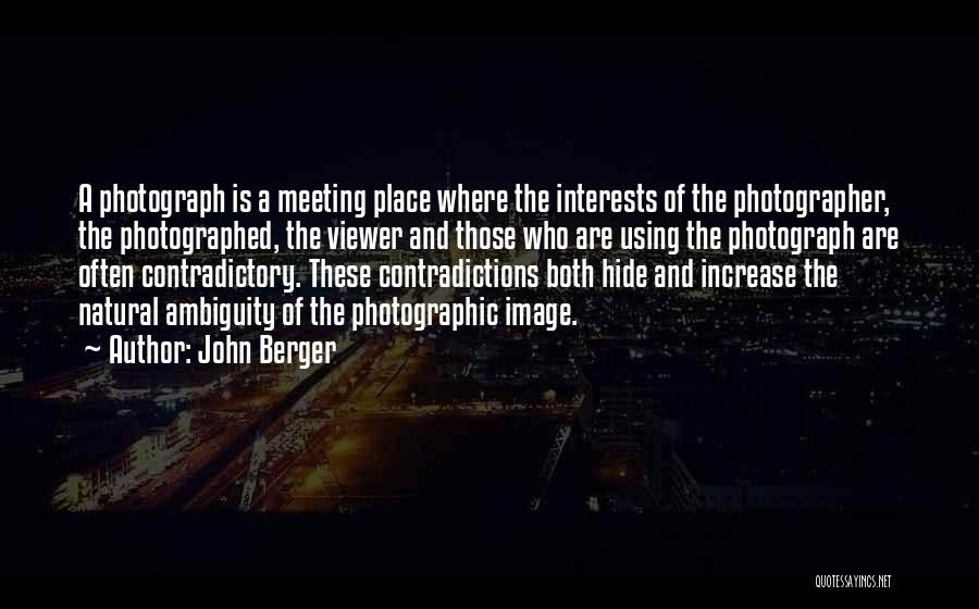 John Berger Quotes: A Photograph Is A Meeting Place Where The Interests Of The Photographer, The Photographed, The Viewer And Those Who Are