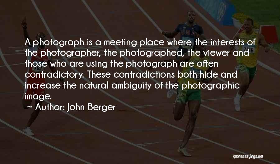 John Berger Quotes: A Photograph Is A Meeting Place Where The Interests Of The Photographer, The Photographed, The Viewer And Those Who Are