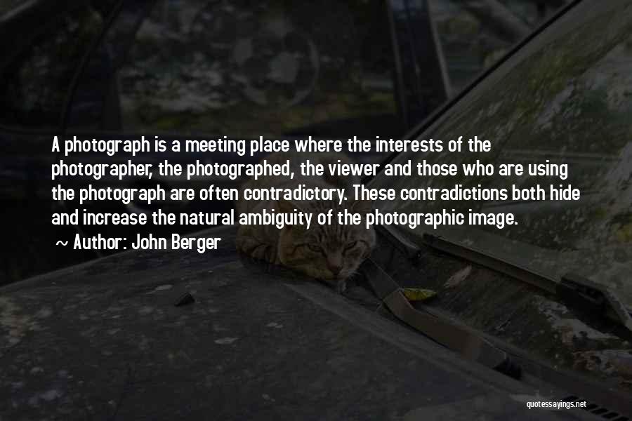 John Berger Quotes: A Photograph Is A Meeting Place Where The Interests Of The Photographer, The Photographed, The Viewer And Those Who Are