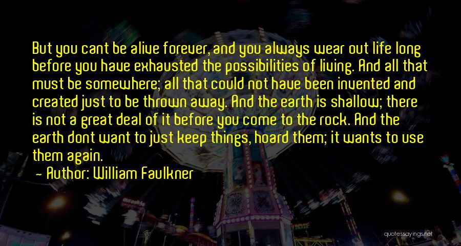 William Faulkner Quotes: But You Cant Be Alive Forever, And You Always Wear Out Life Long Before You Have Exhausted The Possibilities Of