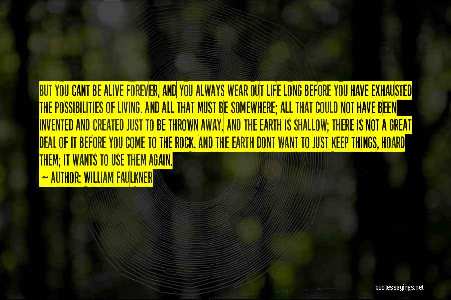 William Faulkner Quotes: But You Cant Be Alive Forever, And You Always Wear Out Life Long Before You Have Exhausted The Possibilities Of