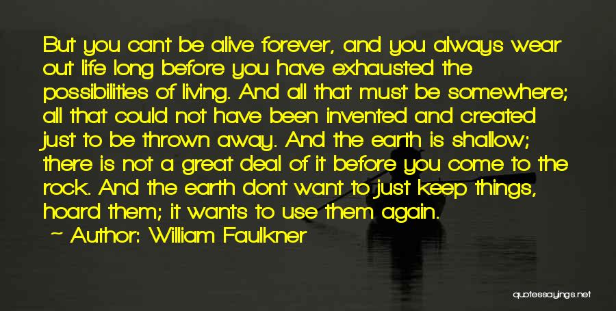 William Faulkner Quotes: But You Cant Be Alive Forever, And You Always Wear Out Life Long Before You Have Exhausted The Possibilities Of