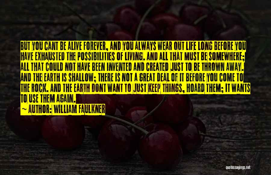 William Faulkner Quotes: But You Cant Be Alive Forever, And You Always Wear Out Life Long Before You Have Exhausted The Possibilities Of