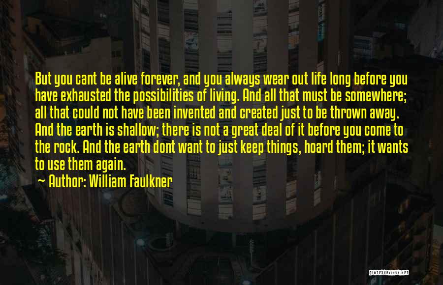 William Faulkner Quotes: But You Cant Be Alive Forever, And You Always Wear Out Life Long Before You Have Exhausted The Possibilities Of