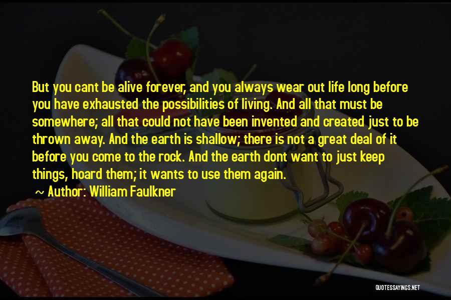 William Faulkner Quotes: But You Cant Be Alive Forever, And You Always Wear Out Life Long Before You Have Exhausted The Possibilities Of