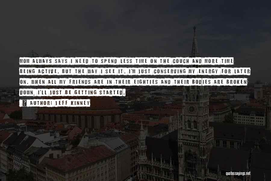 Jeff Kinney Quotes: Mom Always Says I Need To Spend Less Time On The Couch And More Time Being Active. But The Way