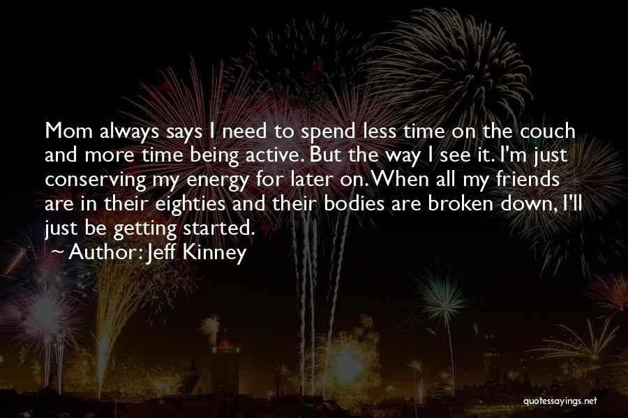 Jeff Kinney Quotes: Mom Always Says I Need To Spend Less Time On The Couch And More Time Being Active. But The Way