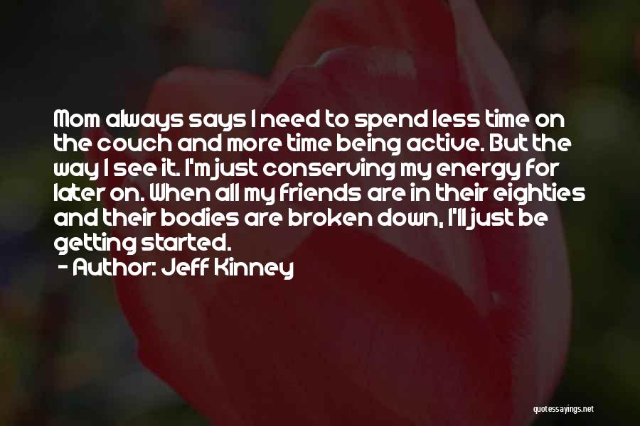 Jeff Kinney Quotes: Mom Always Says I Need To Spend Less Time On The Couch And More Time Being Active. But The Way