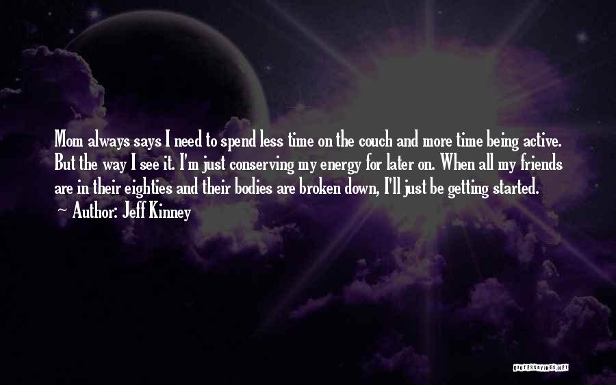 Jeff Kinney Quotes: Mom Always Says I Need To Spend Less Time On The Couch And More Time Being Active. But The Way