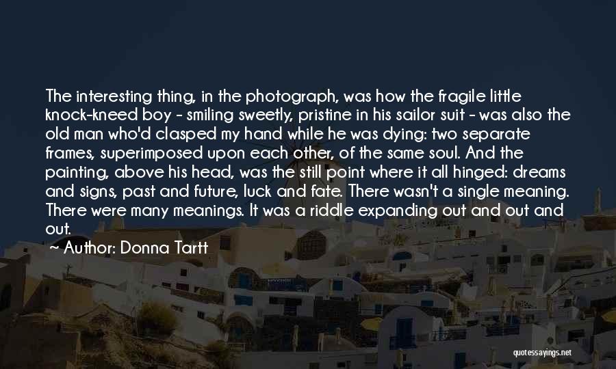 Donna Tartt Quotes: The Interesting Thing, In The Photograph, Was How The Fragile Little Knock-kneed Boy - Smiling Sweetly, Pristine In His Sailor