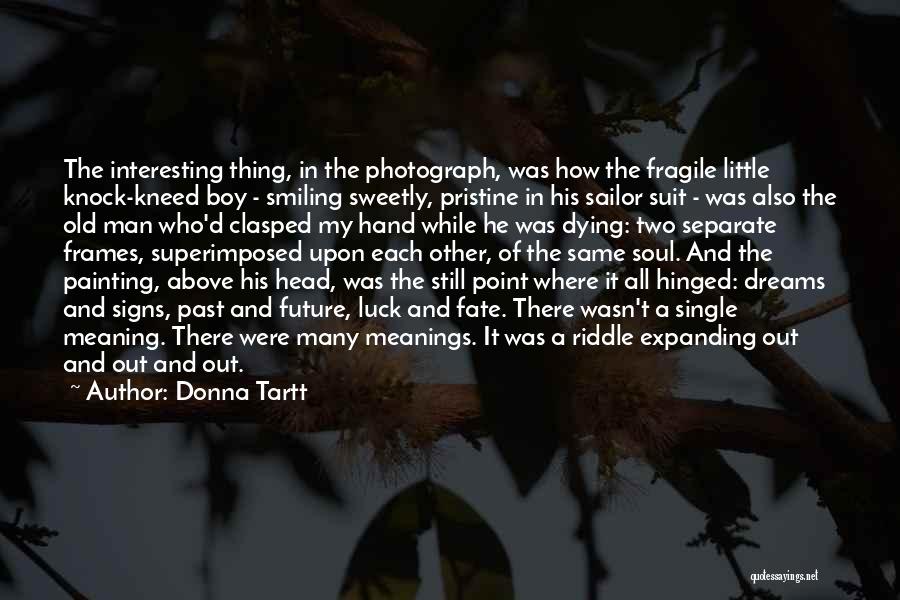 Donna Tartt Quotes: The Interesting Thing, In The Photograph, Was How The Fragile Little Knock-kneed Boy - Smiling Sweetly, Pristine In His Sailor