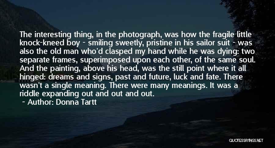 Donna Tartt Quotes: The Interesting Thing, In The Photograph, Was How The Fragile Little Knock-kneed Boy - Smiling Sweetly, Pristine In His Sailor