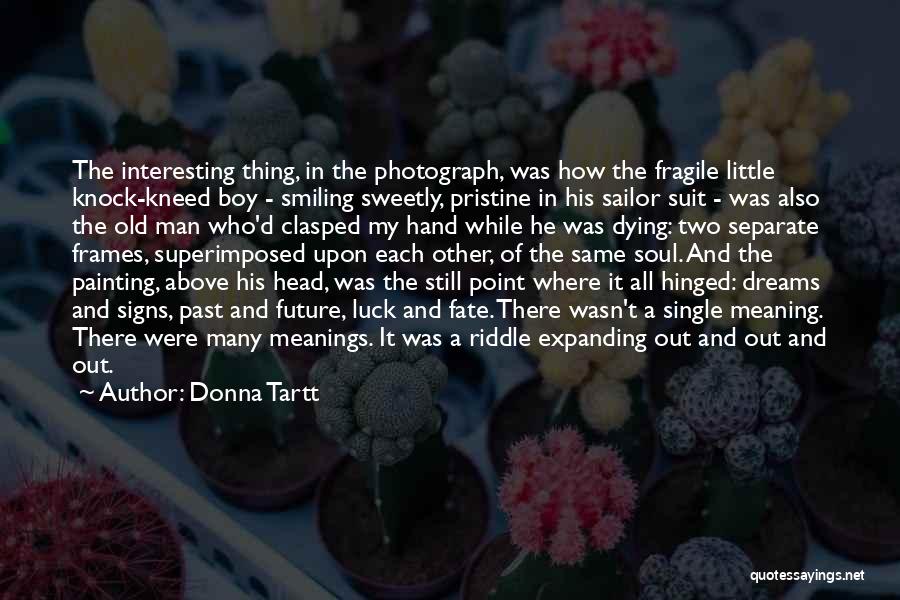 Donna Tartt Quotes: The Interesting Thing, In The Photograph, Was How The Fragile Little Knock-kneed Boy - Smiling Sweetly, Pristine In His Sailor
