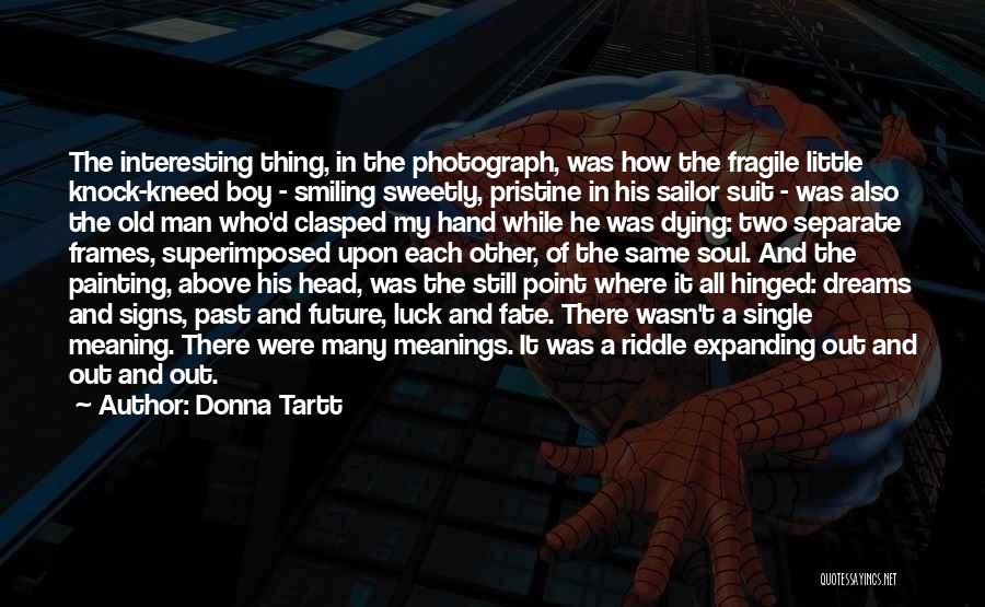 Donna Tartt Quotes: The Interesting Thing, In The Photograph, Was How The Fragile Little Knock-kneed Boy - Smiling Sweetly, Pristine In His Sailor