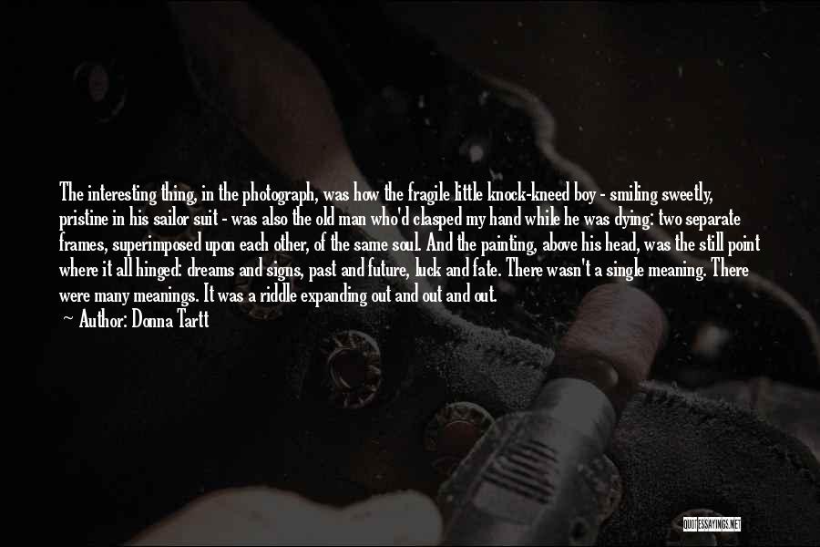 Donna Tartt Quotes: The Interesting Thing, In The Photograph, Was How The Fragile Little Knock-kneed Boy - Smiling Sweetly, Pristine In His Sailor