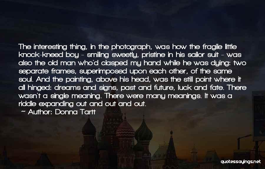 Donna Tartt Quotes: The Interesting Thing, In The Photograph, Was How The Fragile Little Knock-kneed Boy - Smiling Sweetly, Pristine In His Sailor