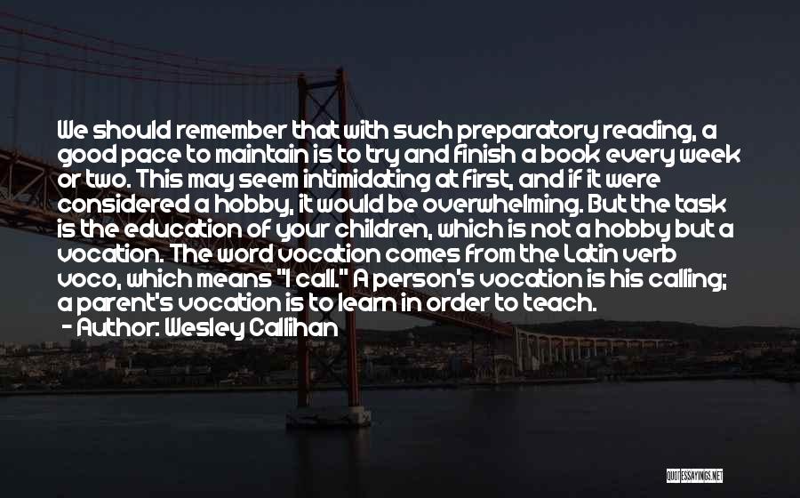 Wesley Callihan Quotes: We Should Remember That With Such Preparatory Reading, A Good Pace To Maintain Is To Try And Finish A Book