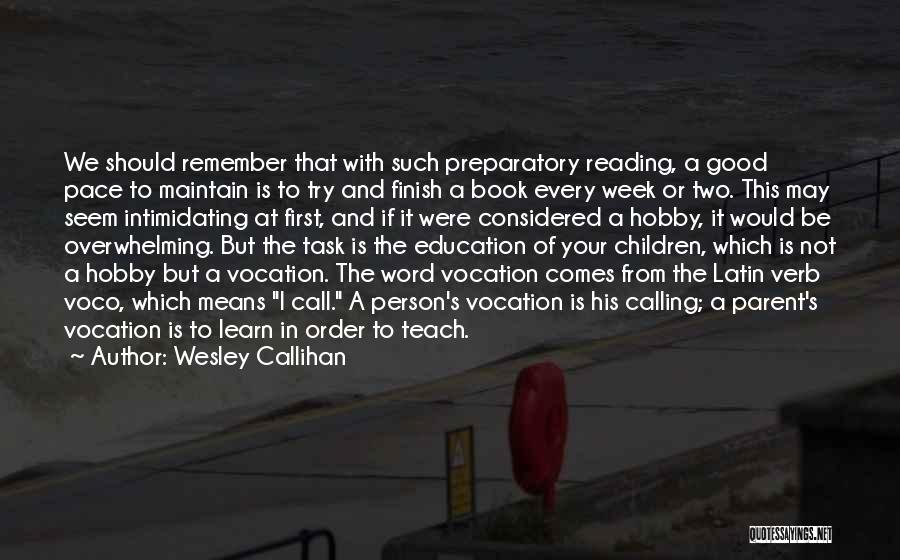 Wesley Callihan Quotes: We Should Remember That With Such Preparatory Reading, A Good Pace To Maintain Is To Try And Finish A Book