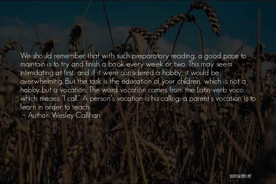 Wesley Callihan Quotes: We Should Remember That With Such Preparatory Reading, A Good Pace To Maintain Is To Try And Finish A Book