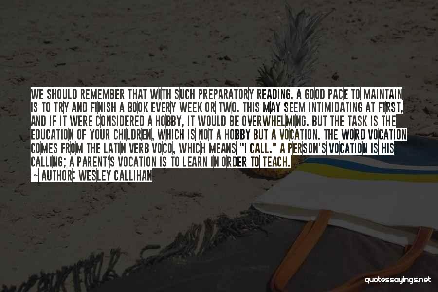 Wesley Callihan Quotes: We Should Remember That With Such Preparatory Reading, A Good Pace To Maintain Is To Try And Finish A Book