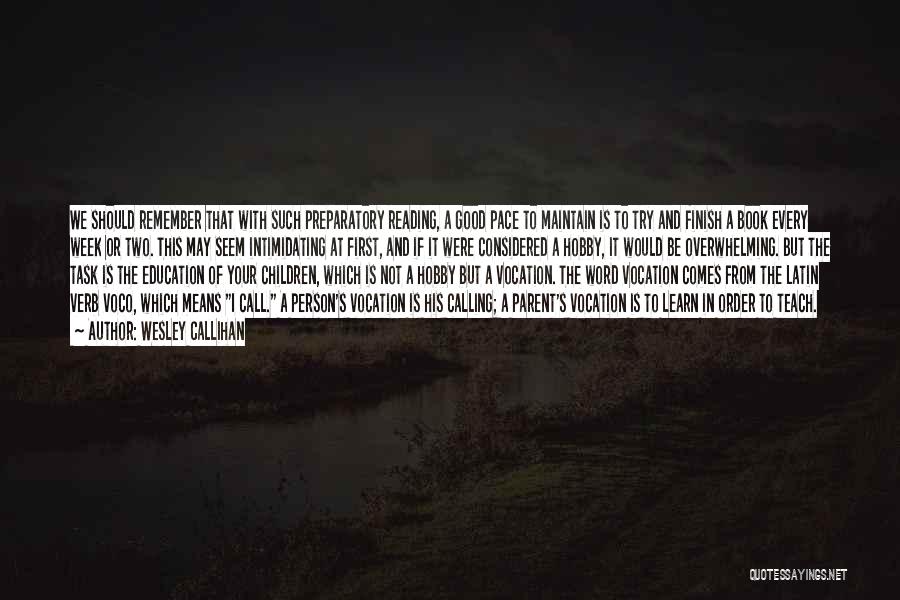 Wesley Callihan Quotes: We Should Remember That With Such Preparatory Reading, A Good Pace To Maintain Is To Try And Finish A Book