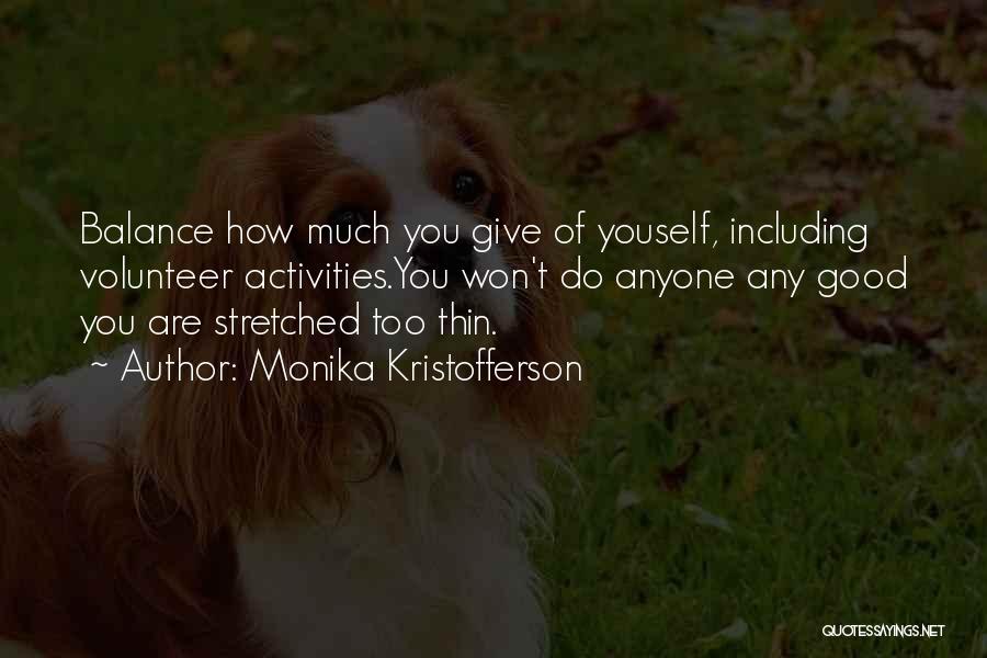 Monika Kristofferson Quotes: Balance How Much You Give Of Youself, Including Volunteer Activities.you Won't Do Anyone Any Good You Are Stretched Too Thin.