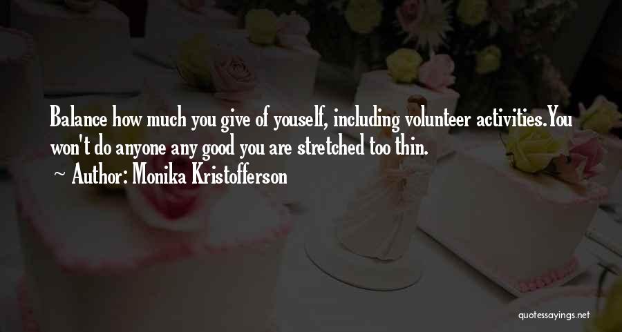 Monika Kristofferson Quotes: Balance How Much You Give Of Youself, Including Volunteer Activities.you Won't Do Anyone Any Good You Are Stretched Too Thin.