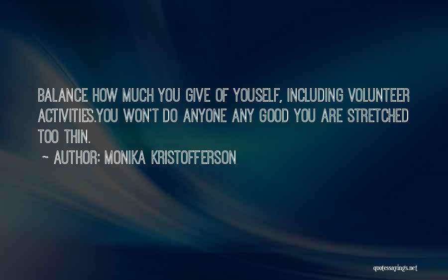 Monika Kristofferson Quotes: Balance How Much You Give Of Youself, Including Volunteer Activities.you Won't Do Anyone Any Good You Are Stretched Too Thin.