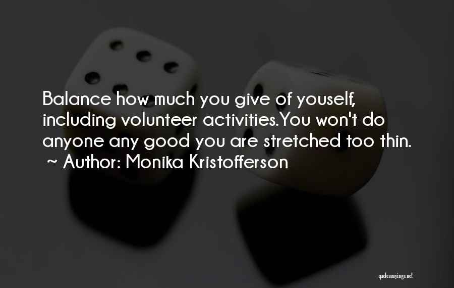 Monika Kristofferson Quotes: Balance How Much You Give Of Youself, Including Volunteer Activities.you Won't Do Anyone Any Good You Are Stretched Too Thin.