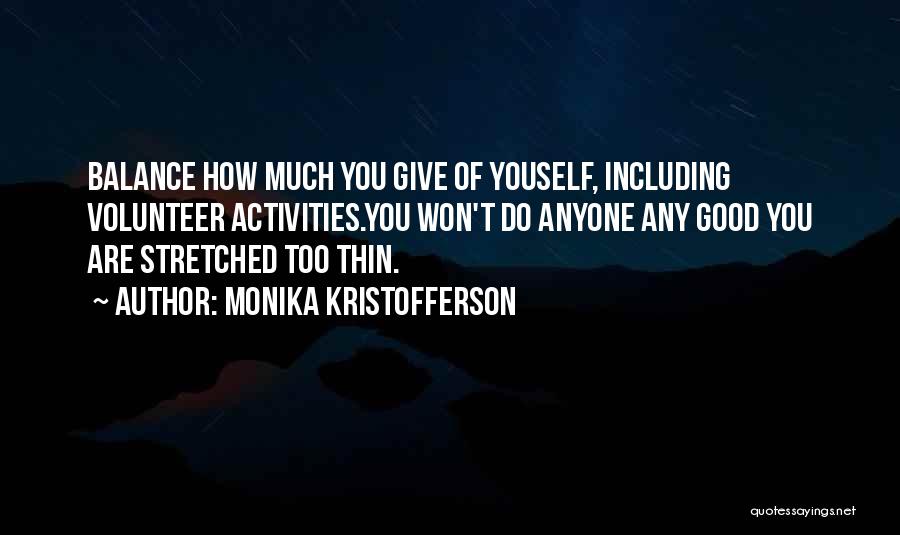 Monika Kristofferson Quotes: Balance How Much You Give Of Youself, Including Volunteer Activities.you Won't Do Anyone Any Good You Are Stretched Too Thin.