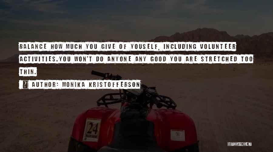 Monika Kristofferson Quotes: Balance How Much You Give Of Youself, Including Volunteer Activities.you Won't Do Anyone Any Good You Are Stretched Too Thin.